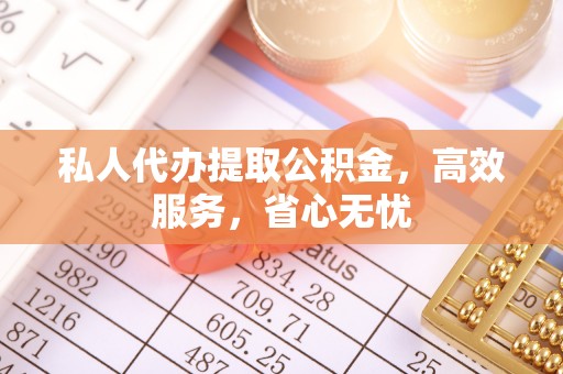 坦洲私人代办提取公积金，高效服务，省心无忧